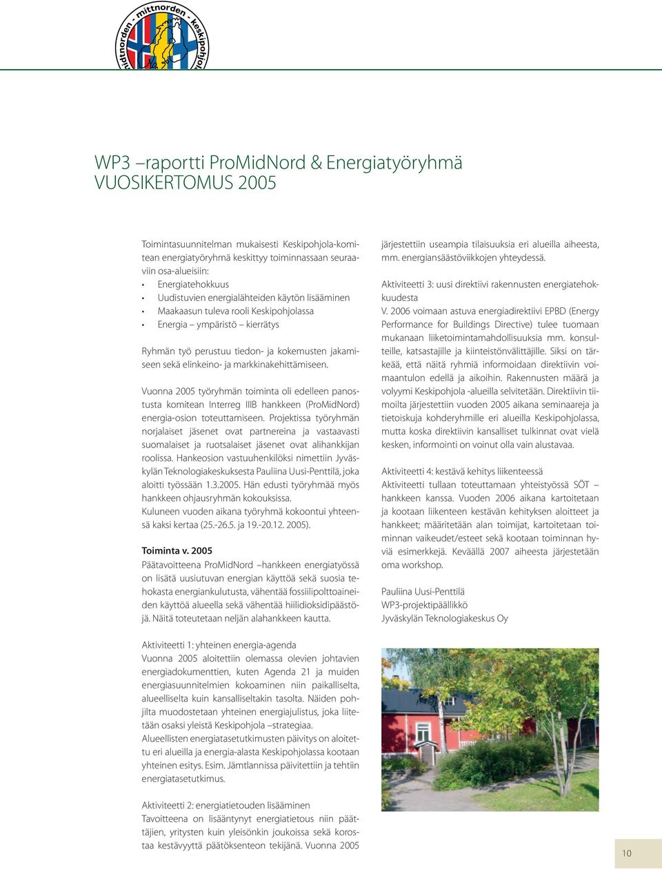 markkinakehittämiseen. Vuonna 2005 työryhmän toiminta oli edelleen panostusta komitean Interreg IIIB hankkeen (ProMidNord) energia-osion toteuttamiseen.