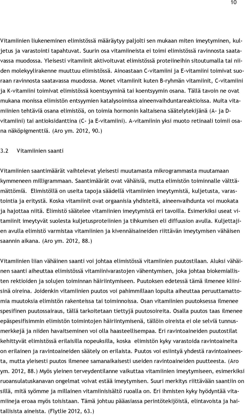 Ainoastaan C-vitamiini ja E-vitamiini toimivat suoraan ravinnosta saatavassa muodossa.