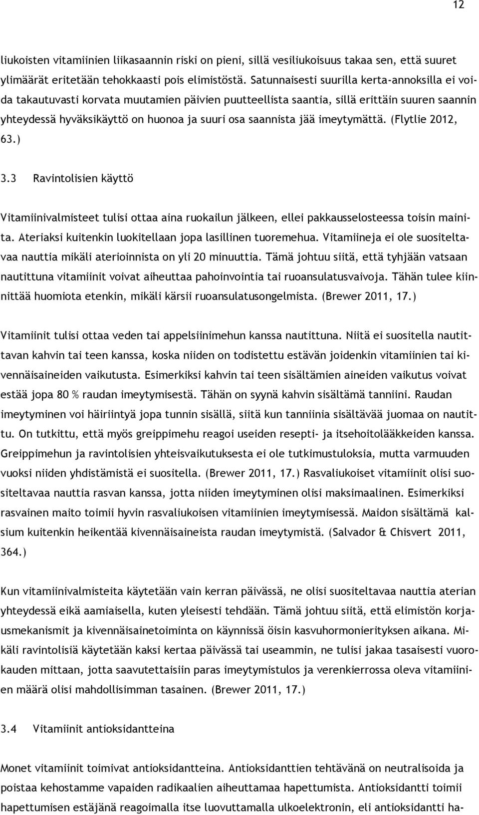 jää imeytymättä. (Flytlie 2012, 63.) 3.3 Ravintolisien käyttö Vitamiinivalmisteet tulisi ottaa aina ruokailun jälkeen, ellei pakkausselosteessa toisin mainita.