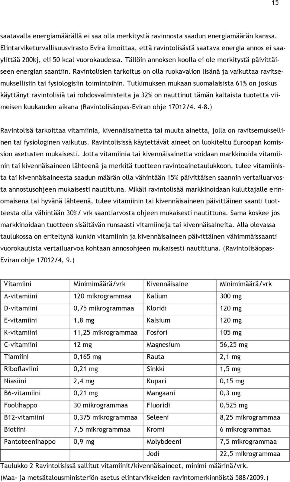 Tällöin annoksen koolla ei ole merkitystä päivittäiseen energian saantiin. Ravintolisien tarkoitus on olla ruokavalion lisänä ja vaikuttaa ravitsemuksellisiin tai fysiologisiin toimintoihin.