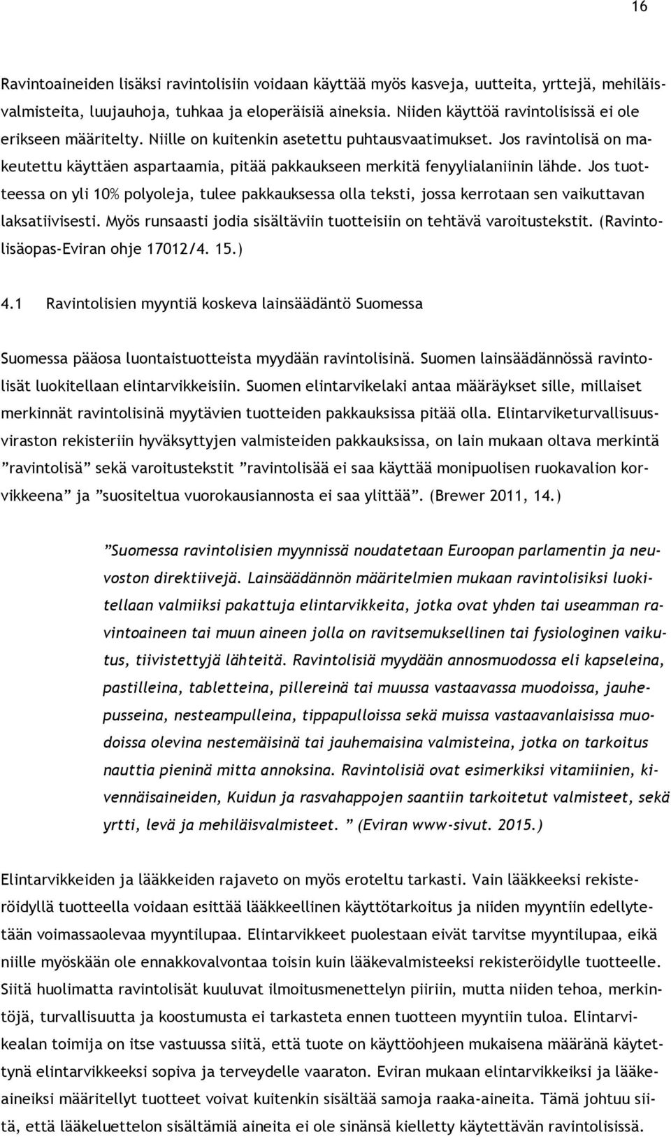 Jos ravintolisä on makeutettu käyttäen aspartaamia, pitää pakkaukseen merkitä fenyylialaniinin lähde.