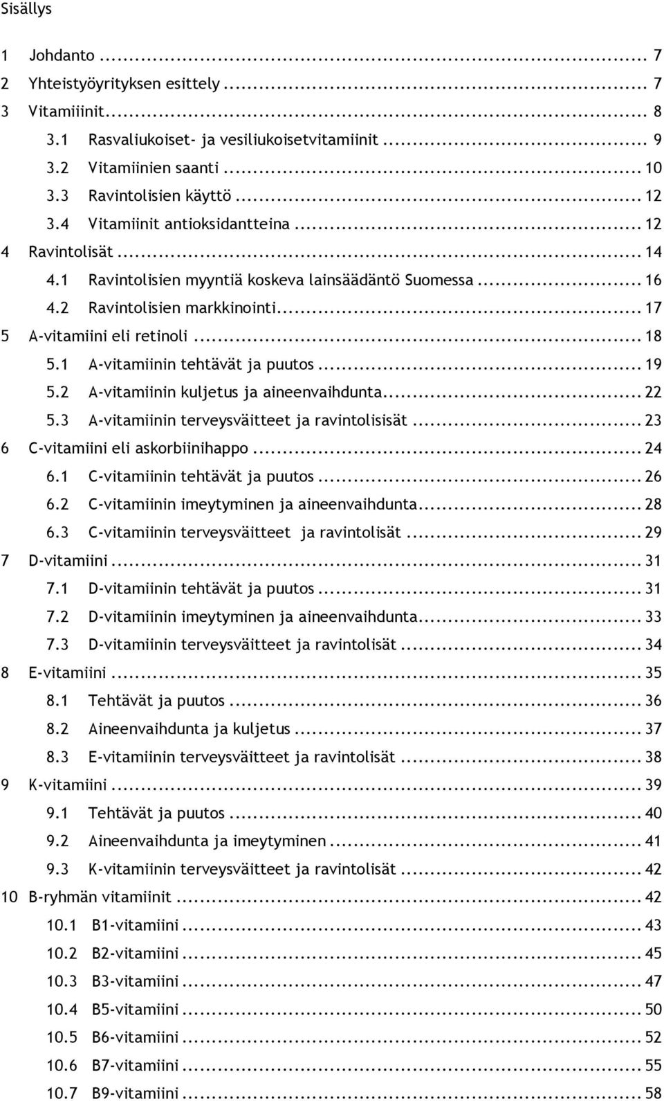 1 A-vitamiinin tehtävät ja puutos... 19 5.2 A-vitamiinin kuljetus ja aineenvaihdunta... 22 5.3 A-vitamiinin terveysväitteet ja ravintolisisät... 23 6 C-vitamiini eli askorbiinihappo... 24 6.