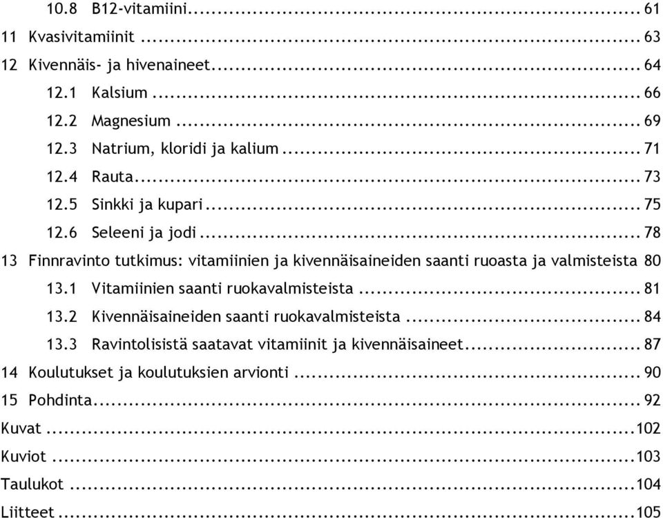 .. 78 13 Finnravinto tutkimus: vitamiinien ja kivennäisaineiden saanti ruoasta ja valmisteista 80 13.1 Vitamiinien saanti ruokavalmisteista... 81 13.