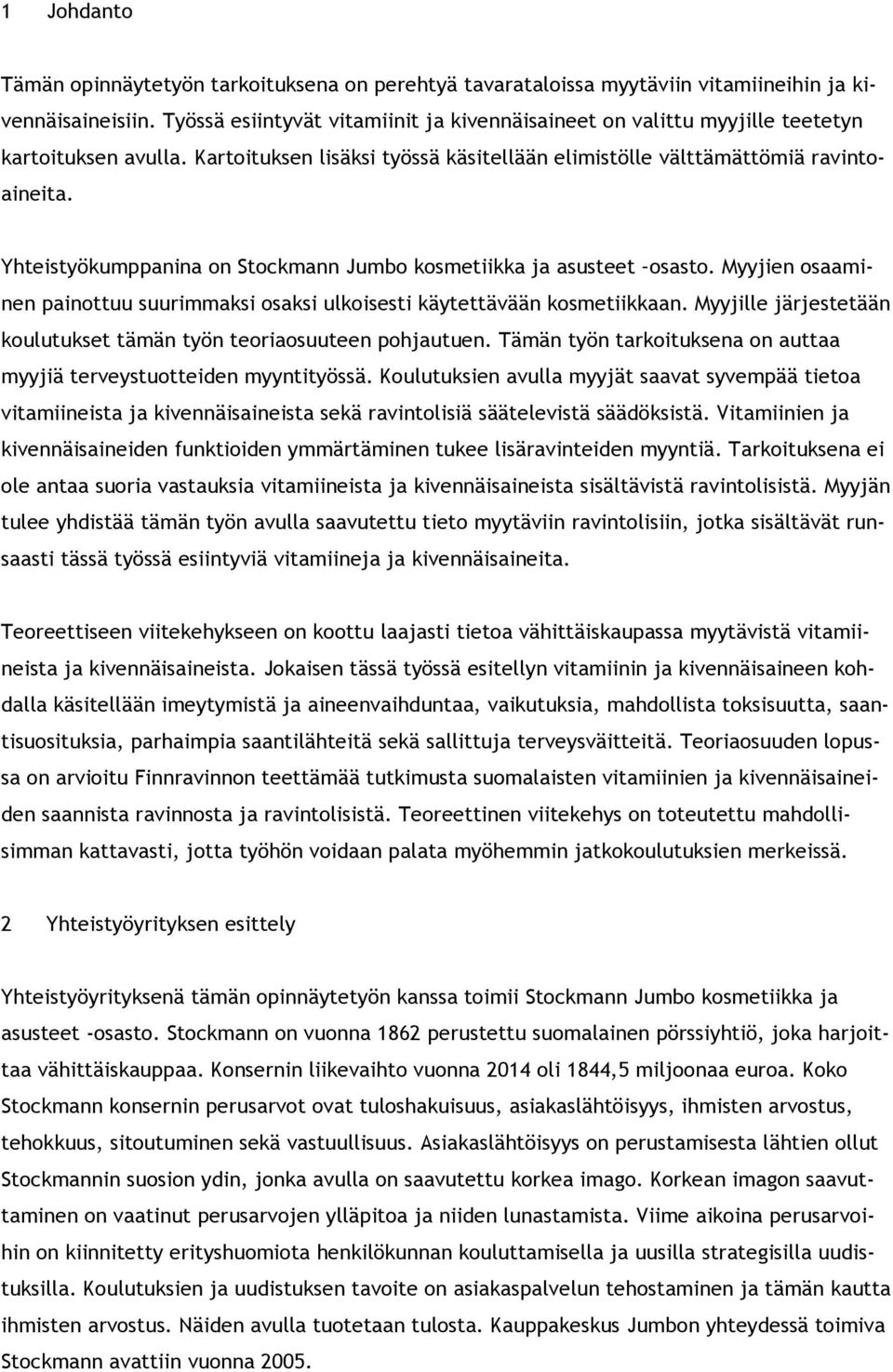 Yhteistyökumppanina on Stockmann Jumbo kosmetiikka ja asusteet osasto. Myyjien osaaminen painottuu suurimmaksi osaksi ulkoisesti käytettävään kosmetiikkaan.