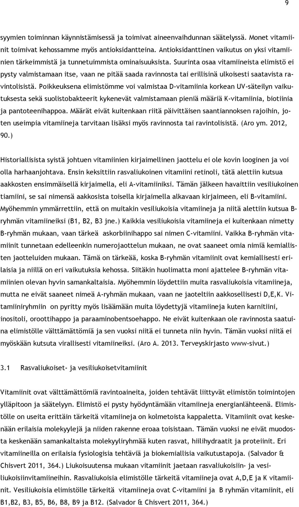 Suurinta osaa vitamiineista elimistö ei pysty valmistamaan itse, vaan ne pitää saada ravinnosta tai erillisinä ulkoisesti saatavista ravintolisistä.