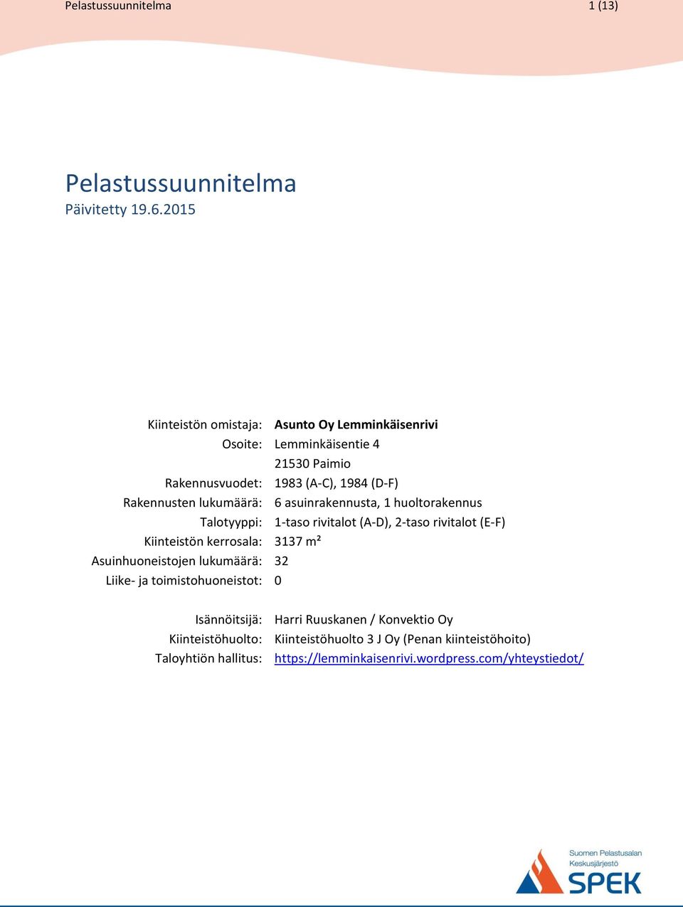 lukumäärä: 6 asuinrakennusta, 1 huoltorakennus Talotyyppi: 1-taso rivitalot (A-D), 2-taso rivitalot (E-F) Kiinteistön kerrosala: 3137 m²