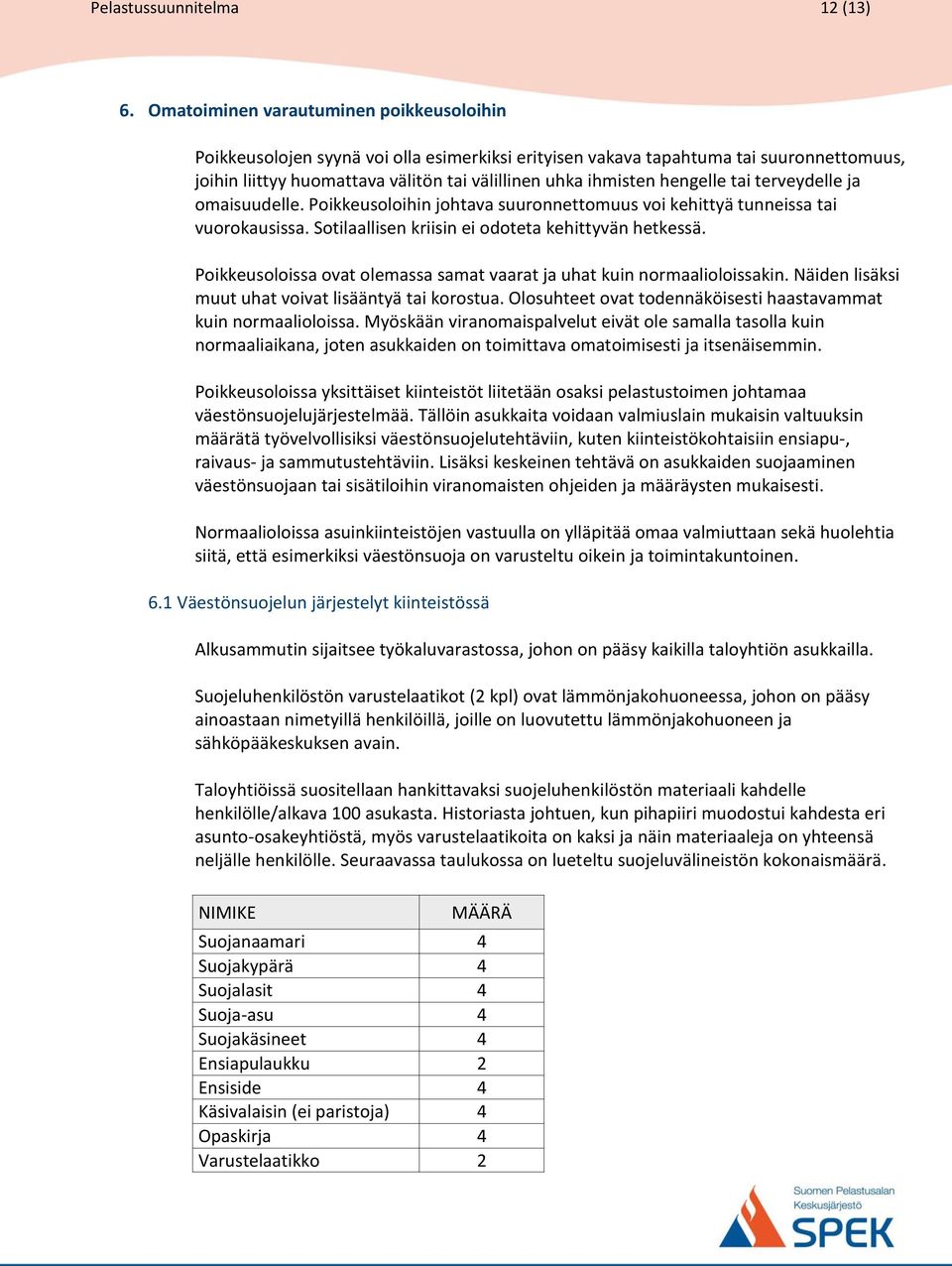 hengelle tai terveydelle ja omaisuudelle. Poikkeusoloihin johtava suuronnettomuus voi kehittyä tunneissa tai vuorokausissa. Sotilaallisen kriisin ei odoteta kehittyvän hetkessä.