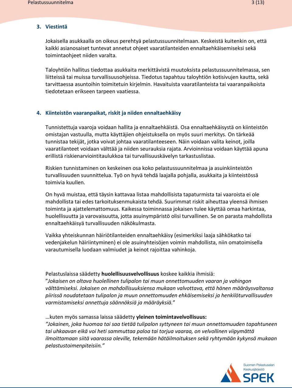 Taloyhtiön hallitus tiedottaa asukkaita merkittävistä muutoksista pelastussuunnitelmassa, sen liitteissä tai muissa turvallisuusohjeissa.