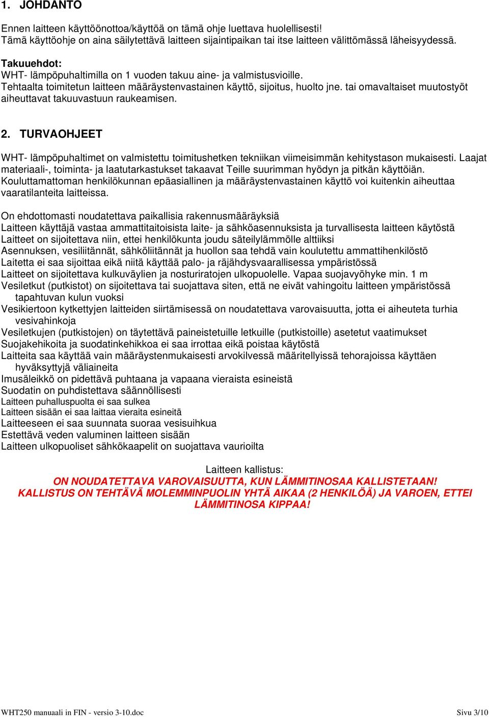 tai omavaltaiset muutostyöt aiheuttavat takuuvastuun raukeamisen. 2. TURVAOHJEET WHT- lämpöpuhaltimet on valmistettu toimitushetken tekniikan viimeisimmän kehitystason mukaisesti.