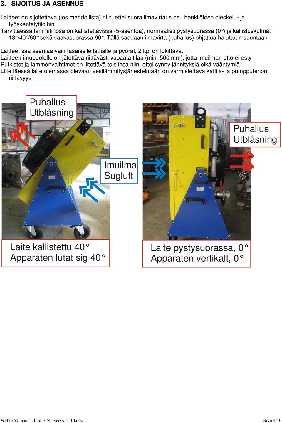 Laitteet saa asentaa vain tasaiselle lattialle ja pyörät, 2 kpl on lukittava. Laitteen imupuolelle on jätettävä riittävästi vapaata tilaa (min.