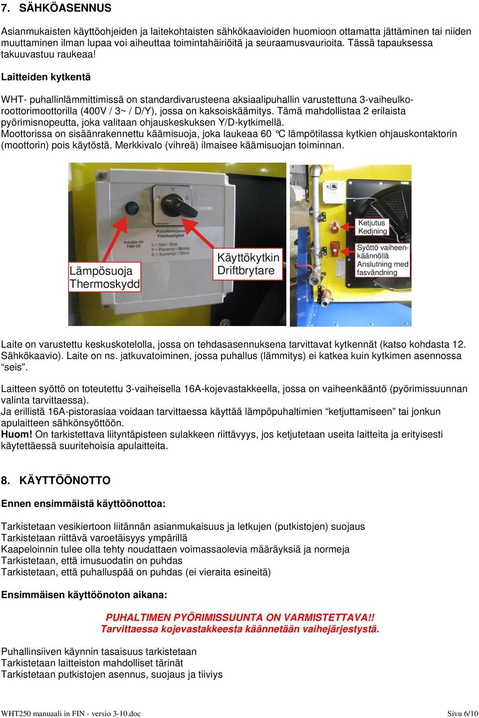 Laitteiden kytkentä WHT- puhallinlämmittimissä on standardivarusteena aksiaalipuhallin varustettuna 3-vaiheulkoroottorimoottorilla (400V / 3~ / D/Y), jossa on kaksoiskäämitys.