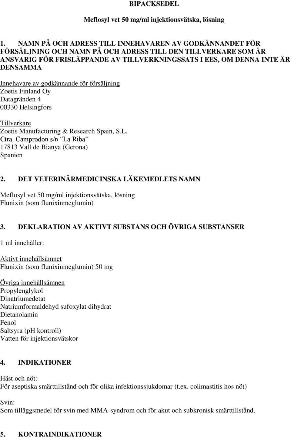 Innehavare av godkännande för försäljning Zoetis Finland Oy Datagränden 4 00330 Helsingfors Tillverkare Zoetis Manufacturing & Research Spain, S.L. Ctra.