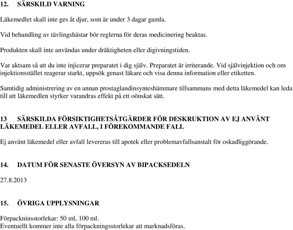 Vid självinjektion och om injektionsstället reagerar starkt, uppsök genast läkare och visa denna information eller etiketten.