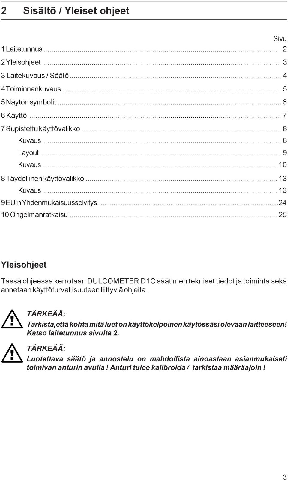 .. 25 Yleisohjeet Tässä ohjeessa kerrotaan DULCOMETER D1C säätimen tekniset tiedot ja toiminta sekä annetaan käyttöturvallisuuteen liittyviä ohjeita.