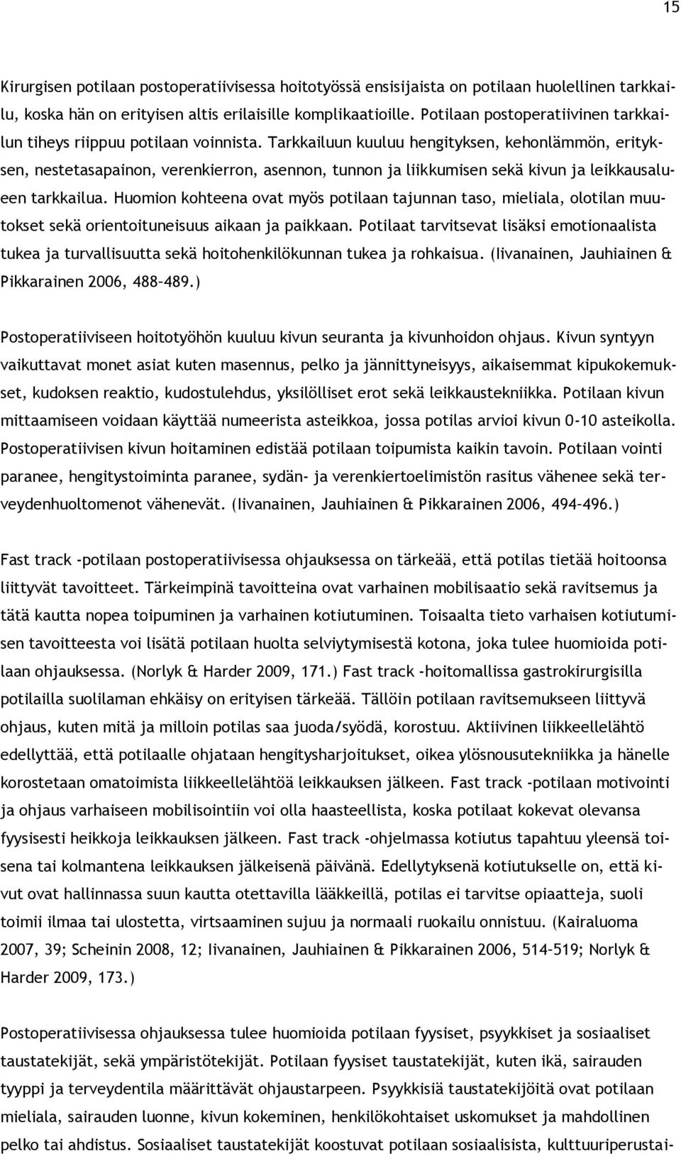 Tarkkailuun kuuluu hengityksen, kehonlämmön, erityksen, nestetasapainon, verenkierron, asennon, tunnon ja liikkumisen sekä kivun ja leikkausalueen tarkkailua.