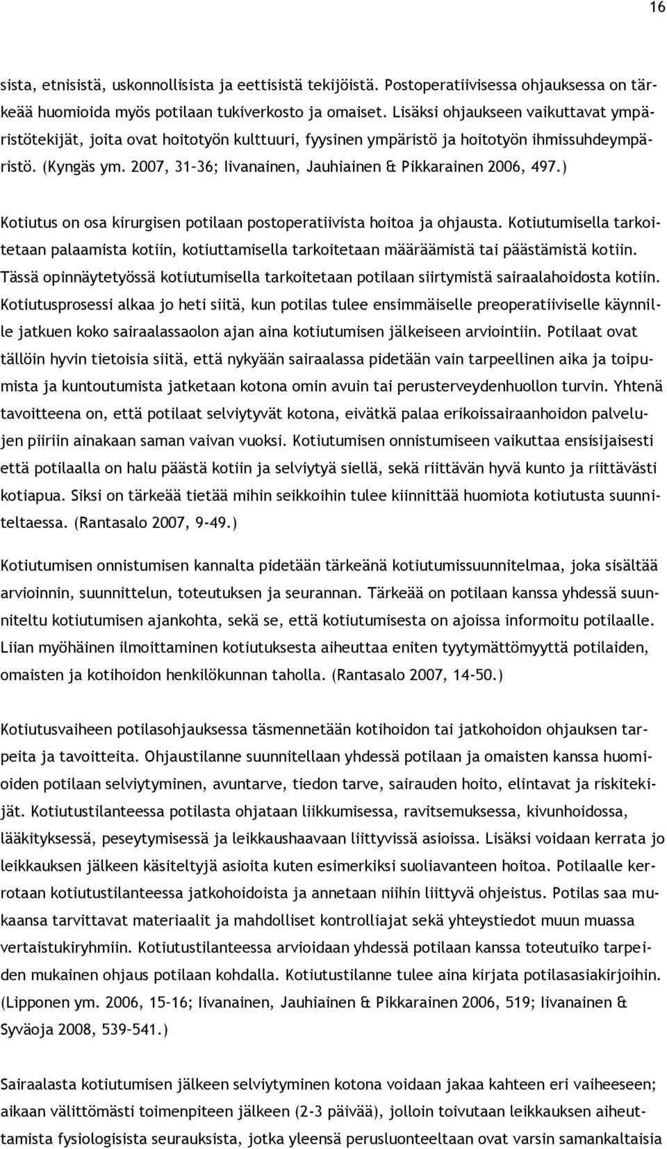 2007, 31 36; Iivanainen, Jauhiainen & Pikkarainen 2006, 497.) Kotiutus on osa kirurgisen potilaan postoperatiivista hoitoa ja ohjausta.