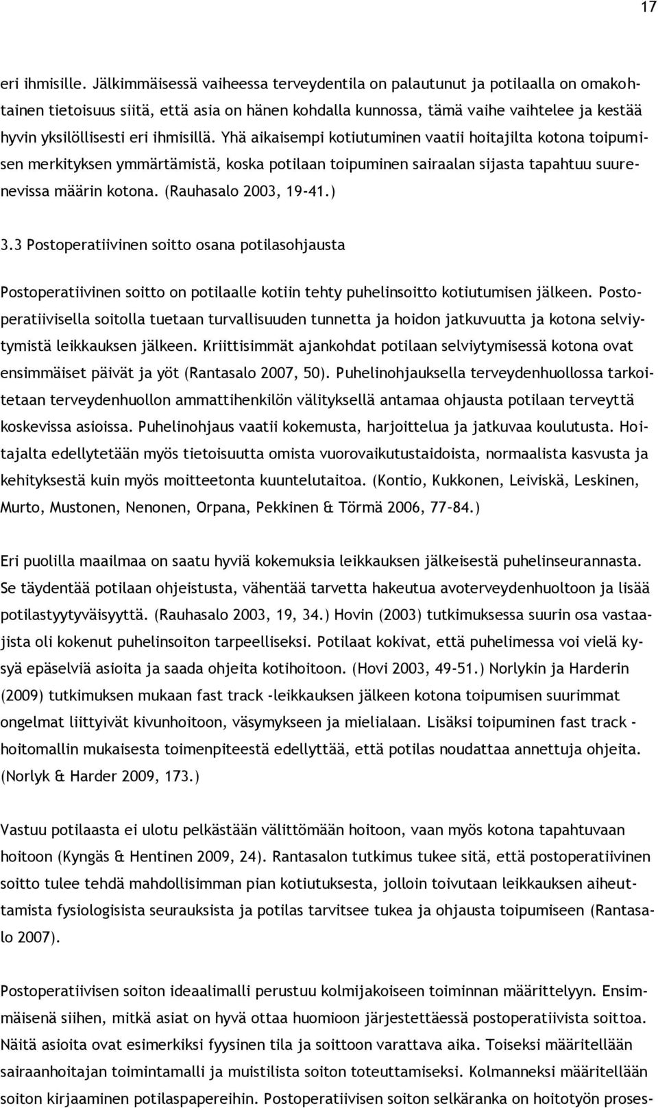 ihmisillä. Yhä aikaisempi kotiutuminen vaatii hoitajilta kotona toipumisen merkityksen ymmärtämistä, koska potilaan toipuminen sairaalan sijasta tapahtuu suurenevissa määrin kotona.