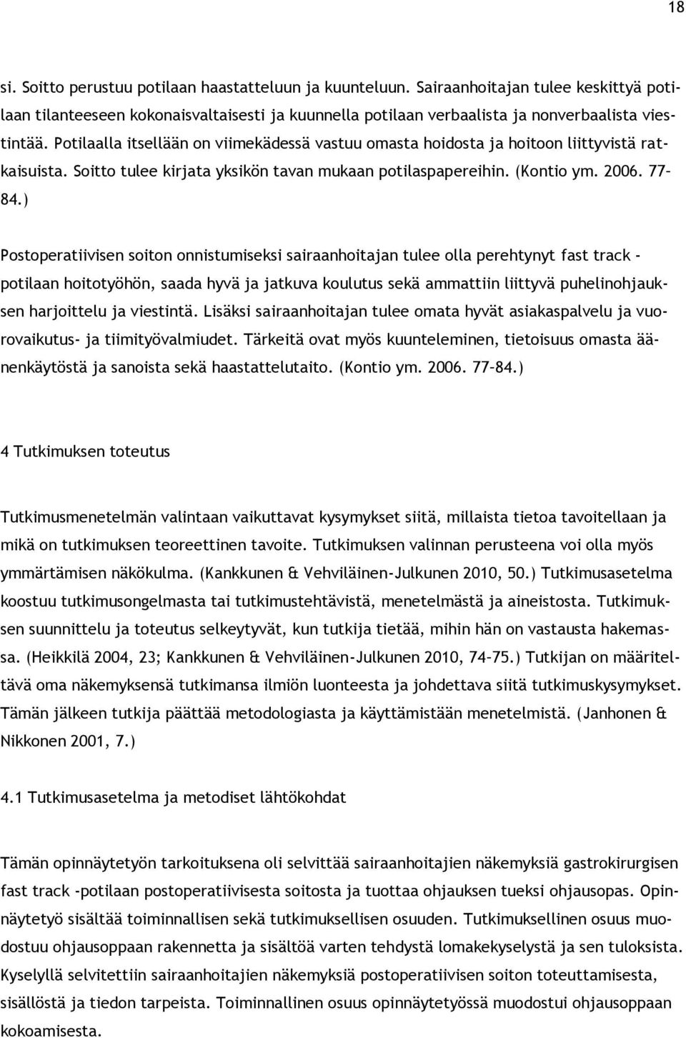 ) Postoperatiivisen soiton onnistumiseksi sairaanhoitajan tulee olla perehtynyt fast track - potilaan hoitotyöhön, saada hyvä ja jatkuva koulutus sekä ammattiin liittyvä puhelinohjauksen harjoittelu