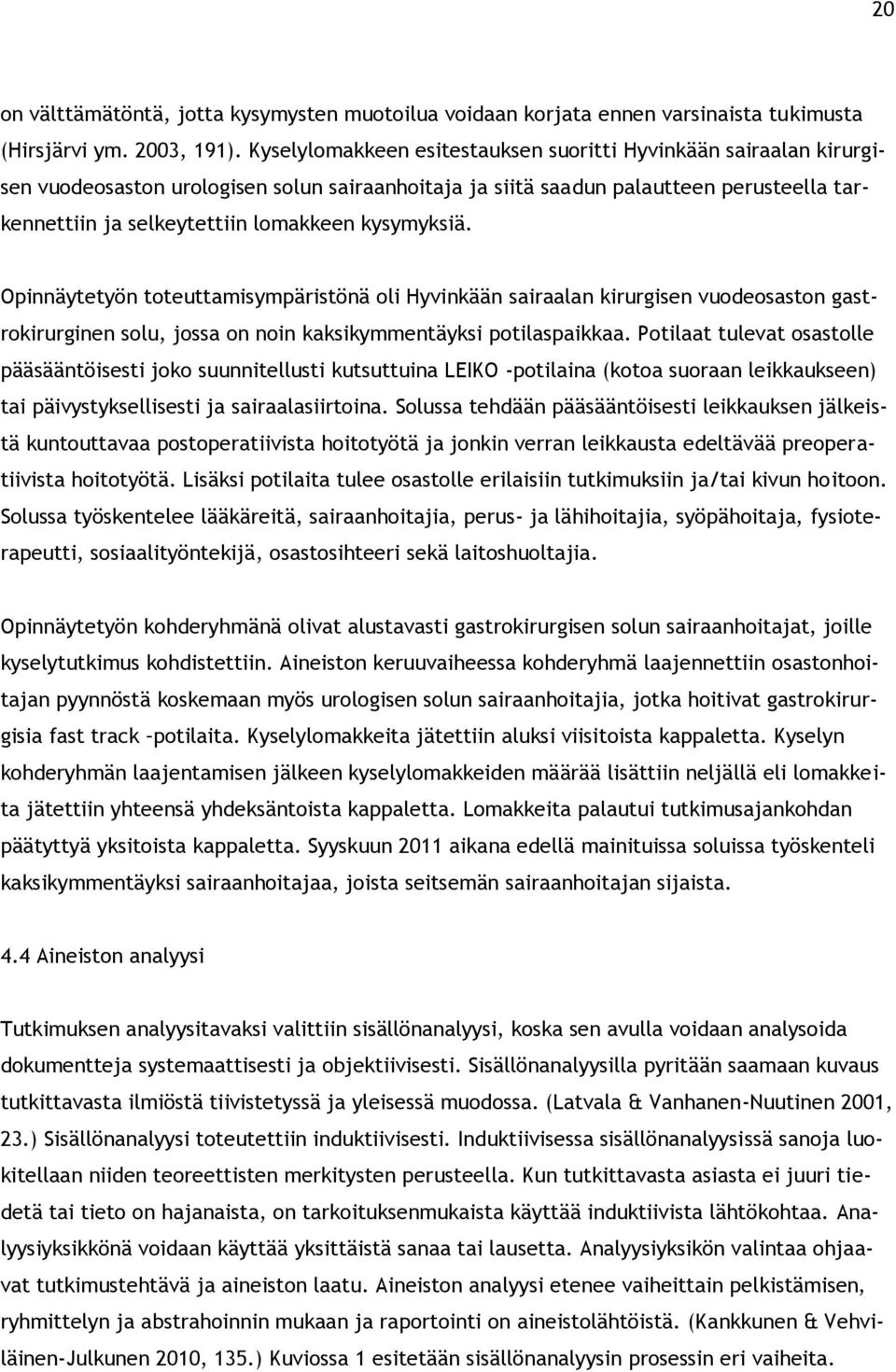 kysymyksiä. Opinnäytetyön toteuttamisympäristönä oli Hyvinkään sairaalan kirurgisen vuodeosaston gastrokirurginen solu, jossa on noin kaksikymmentäyksi potilaspaikkaa.