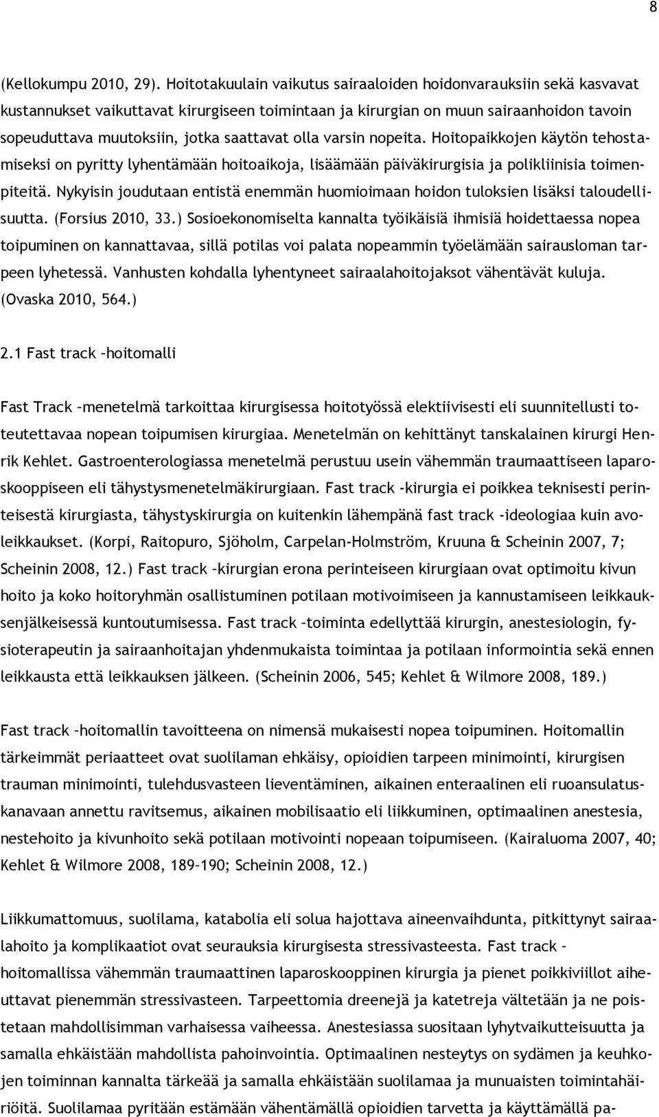 olla varsin nopeita. Hoitopaikkojen käytön tehostamiseksi on pyritty lyhentämään hoitoaikoja, lisäämään päiväkirurgisia ja polikliinisia toimenpiteitä.