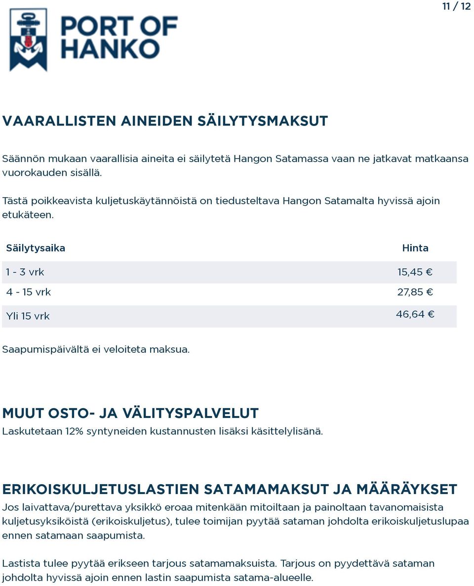 Säilytysaika Hinta 1-3 vrk 15,45 4-15 vrk 27,85 Yli 15 vrk 46,64 Saapumispäivältä ei veloiteta maksua. MUUT OSTO- JA VÄLITYSPALVELUT Laskutetaan 12% syntyneiden kustannusten lisäksi käsittelylisänä.