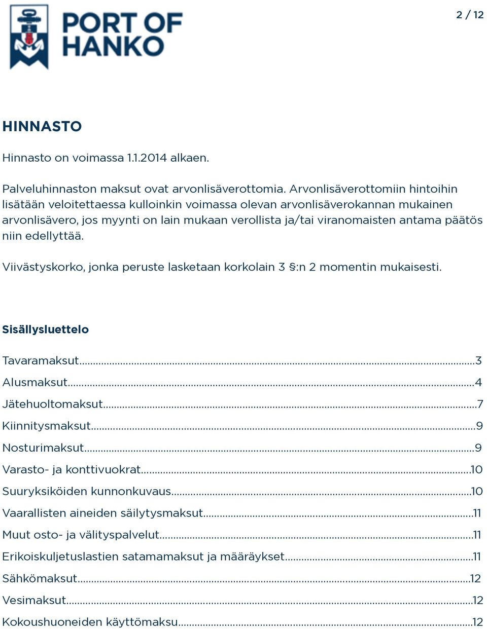 päätös niin edellyttää. Viivästyskorko, jonka peruste lasketaan korkolain 3 :n 2 momentin mukaisesti. Sisällysluettelo Tavaramaksut.3 Alusmaksut..4 Jätehuoltomaksut.