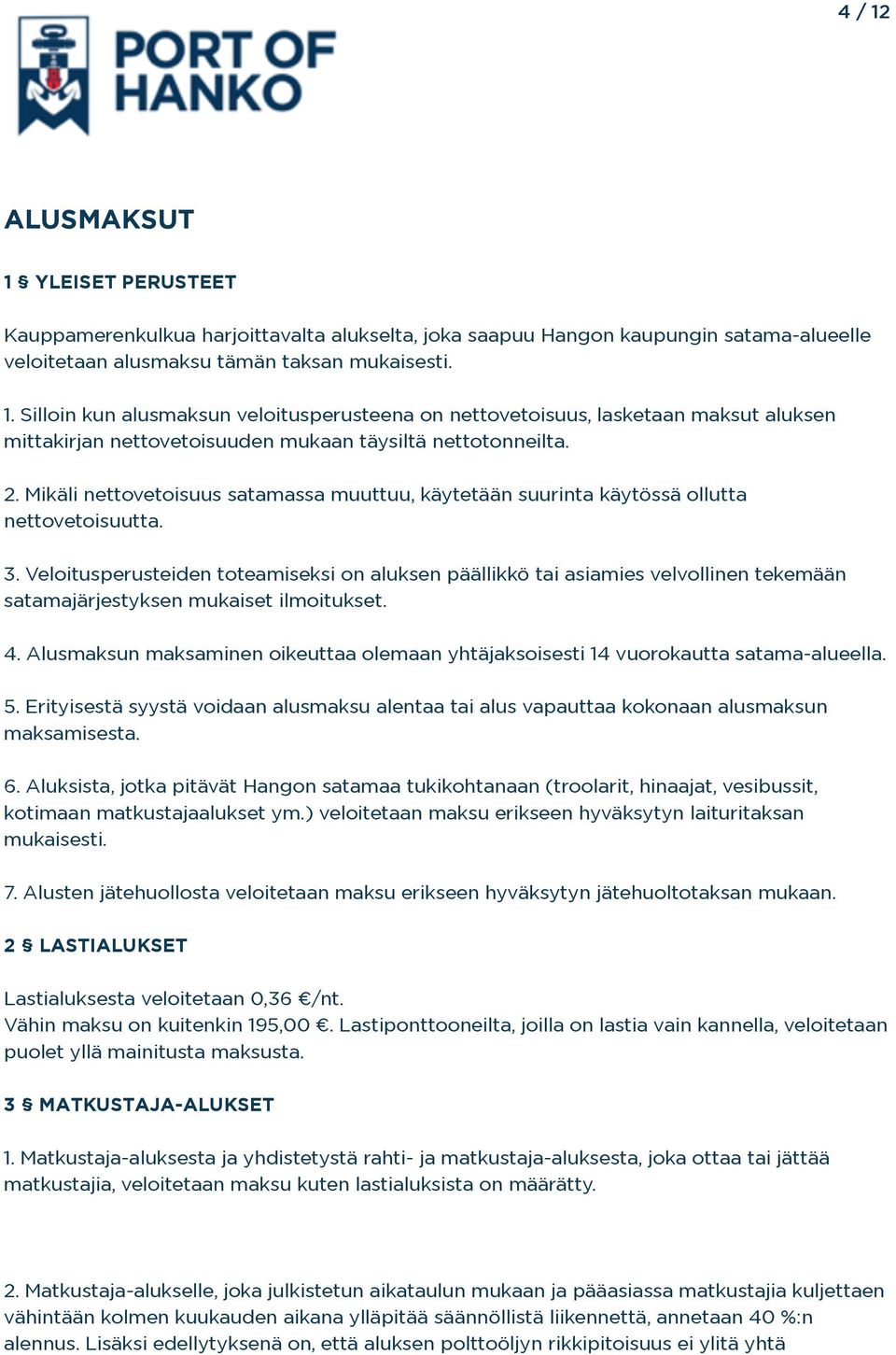 Veloitusperusteiden toteamiseksi on aluksen päällikkö tai asiamies velvollinen tekemään satamajärjestyksen mukaiset ilmoitukset. 4.