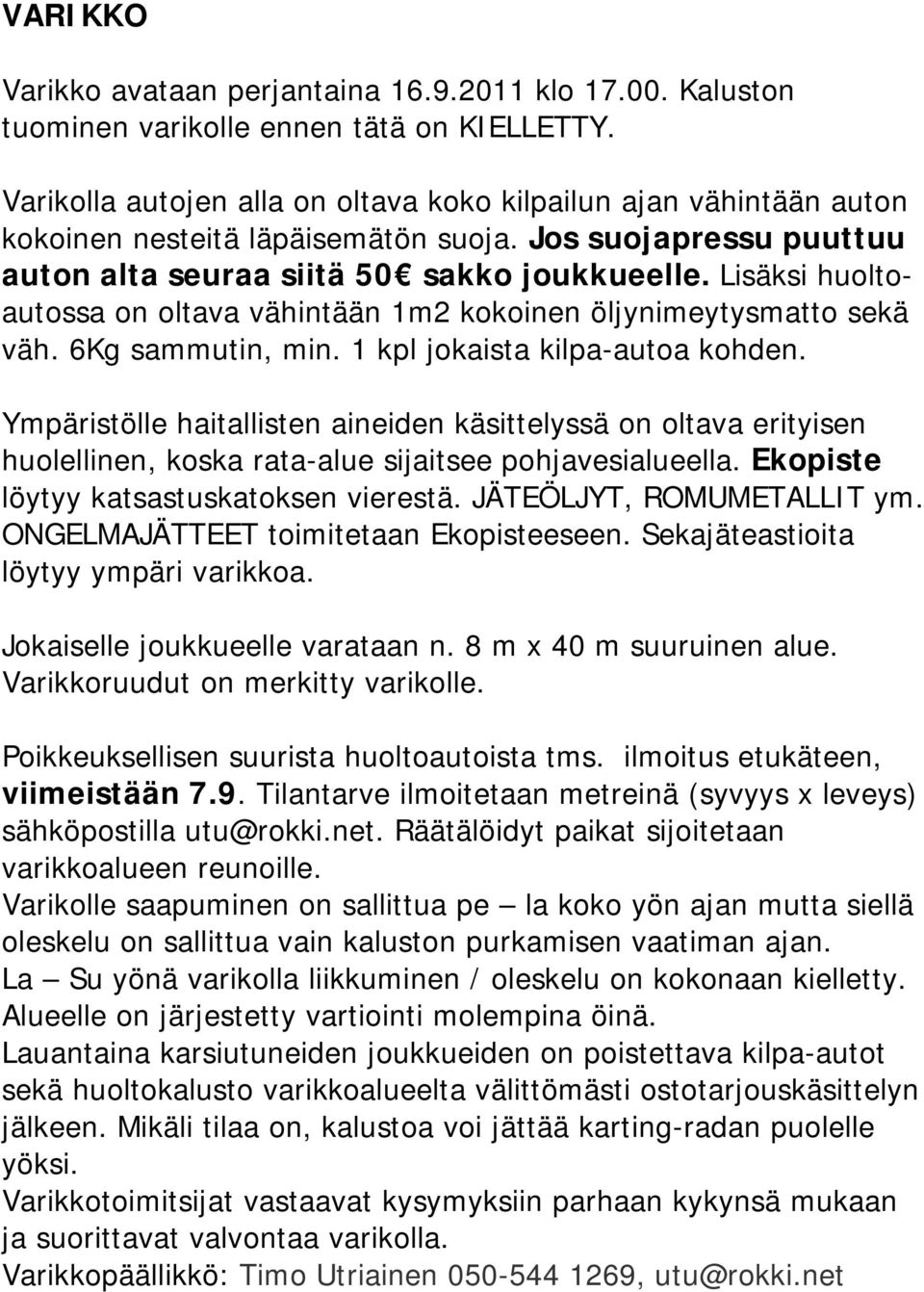 Lisäksi huoltoautossa on oltava vähintään 1m2 kokoinen öljynimeytysmatto sekä väh. 6Kg sammutin, min. 1 kpl jokaista kilpa-autoa kohden.