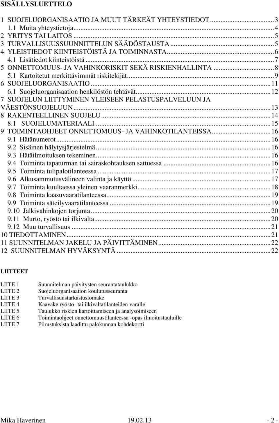 .. 9 6 SUOJELUORGANISAATIO... 11 6.1 Suojeluorganisaation henkilöstön tehtävät... 12 7 SUOJELUN LIITTYMINEN YLEISEEN PELASTUSPALVELUUN JA VÄESTÖNSUOJELUUN... 13 8 RAKENTEELLINEN SUOJELU... 14 8.