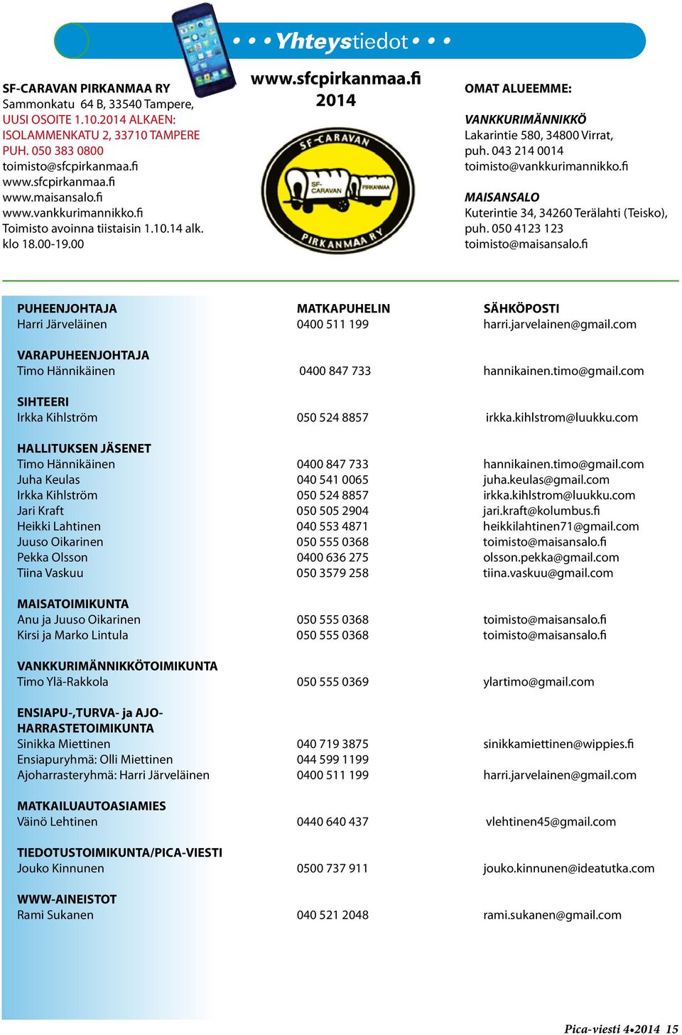 043 214 0014 toimisto@vankkurimannikko.fi MAISANSALO Kuterintie 34, 34260 Terälahti (Teisko), puh. 050 4123 123 toimisto@maisansalo.