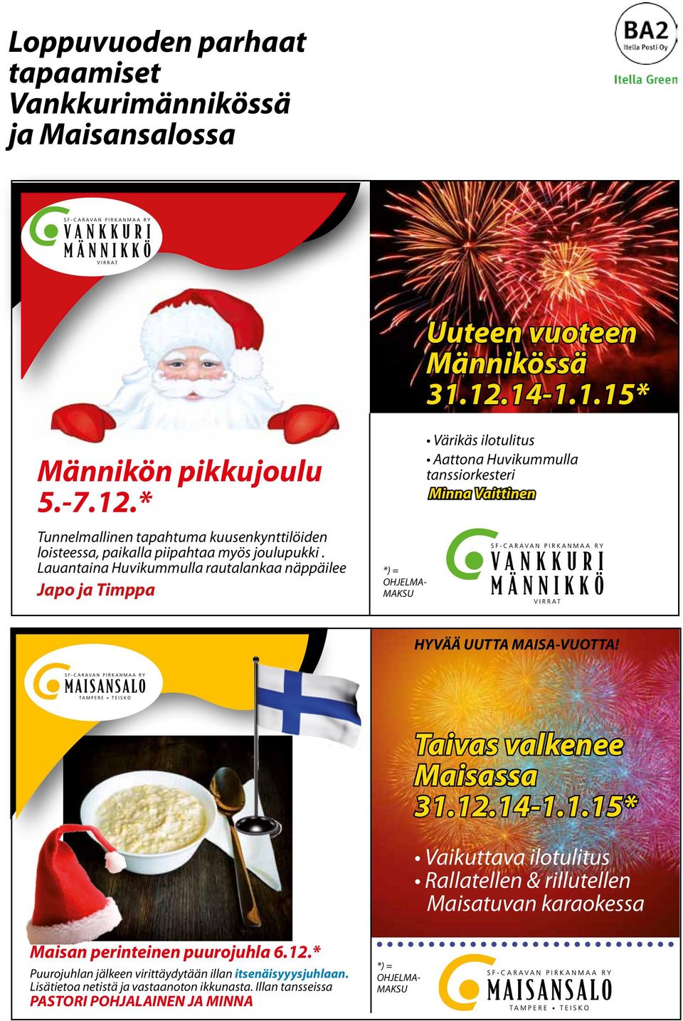 Lauantaina Huvikummulla rautalankaa näppäilee Japo ja Timppa *) = OHJELMA- MAKSU Värikäs ilotulitus Aattona Huvikummulla tanssiorkesteri Minna Vaittinen HYVÄÄ UUTTA MAISA-VUOTTA!