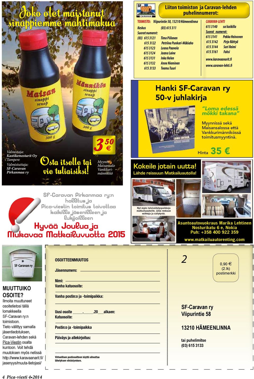 numerot: 615 3141 Pekka Heinonen 615 3142 Pirjo Rättyä 615 3144 Sari Reimi 615 3161 Faksi www.karavaanarit.fi www.caravan-lehti.