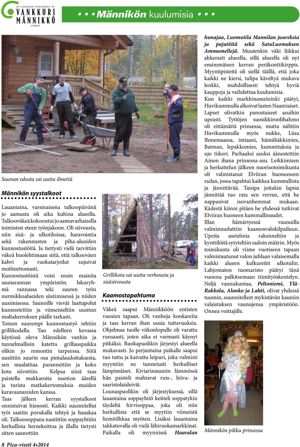 Ja tiettysti vielä tarvittiin väkeä huolehtimaan siitä, että talkooväen kahvi ja ruokatarjoilut sujuivat moitteettomasti. Kunnostustöistä voisi ensin mainita saunarannan ympäristön.