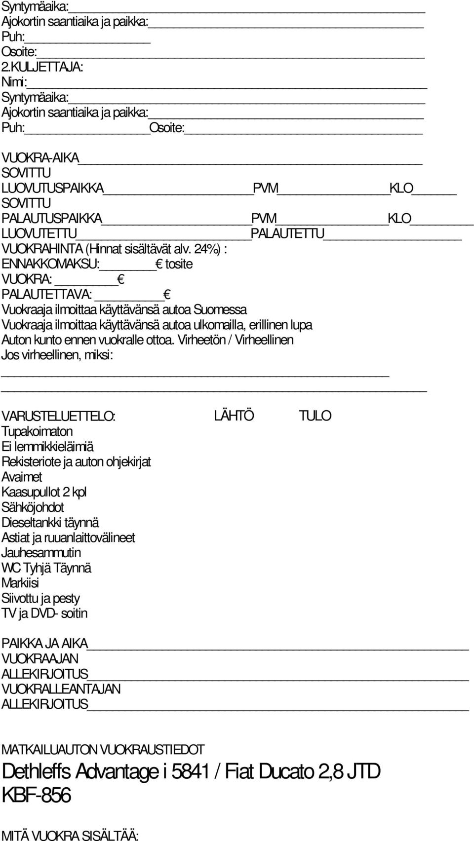 24%) : ENNAKKOMAKSU: tosite VUOKRA: PALAUTETTAVA: Vuokraaja ilmoittaa käyttävänsä autoa Suomessa Vuokraaja ilmoittaa käyttävänsä autoa ulkomailla, erillinen lupa Auton kunto ennen vuokralle ottoa.