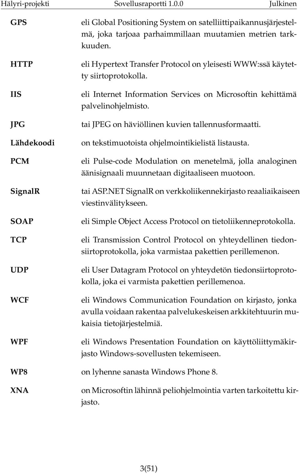 tai JPEG on häviöllinen kuvien tallennusformaatti. on tekstimuotoista ohjelmointikielistä listausta.