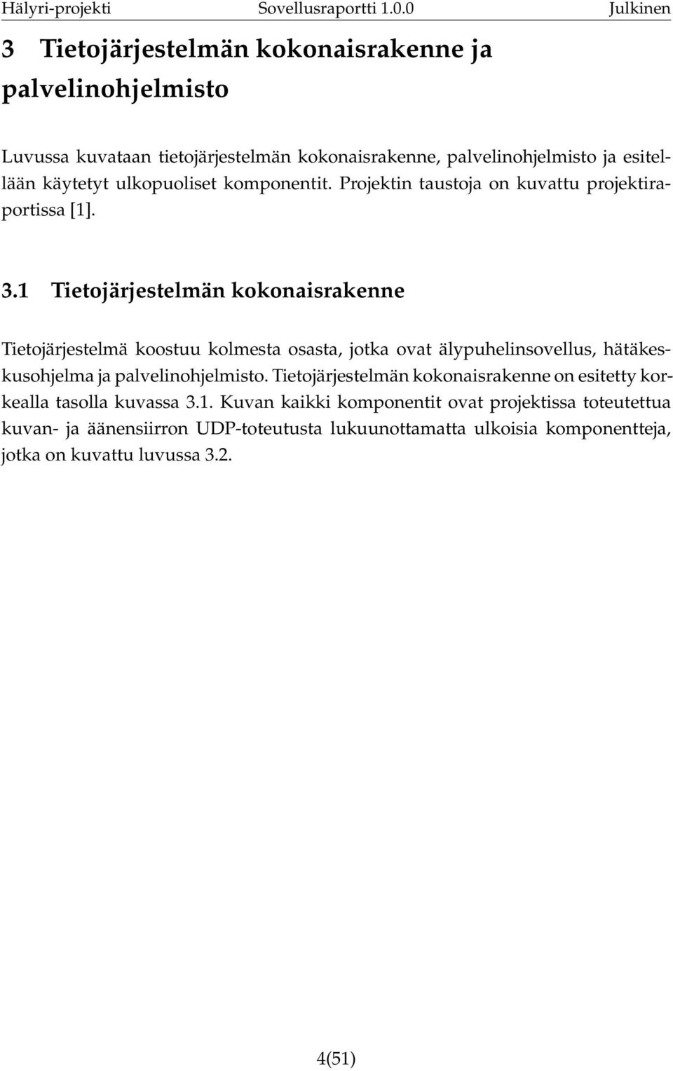 1 Tietojärjestelmän kokonaisrakenne Tietojärjestelmä koostuu kolmesta osasta, jotka ovat älypuhelinsovellus, hätäkeskusohjelma ja palvelinohjelmisto.