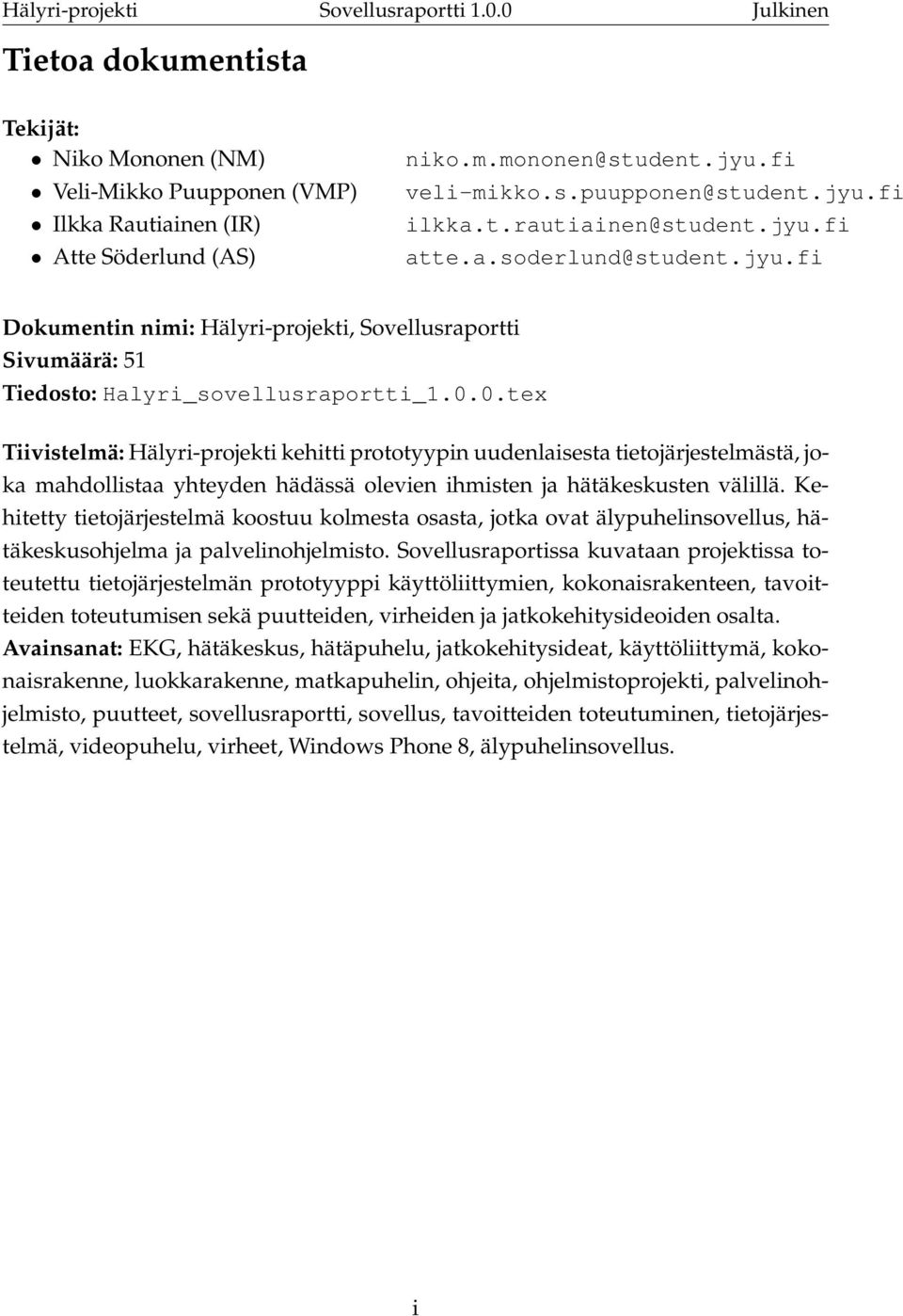 0.tex Tiivistelmä: Hälyri-projekti kehitti prototyypin uudenlaisesta tietojärjestelmästä, joka mahdollistaa yhteyden hädässä olevien ihmisten ja hätäkeskusten välillä.