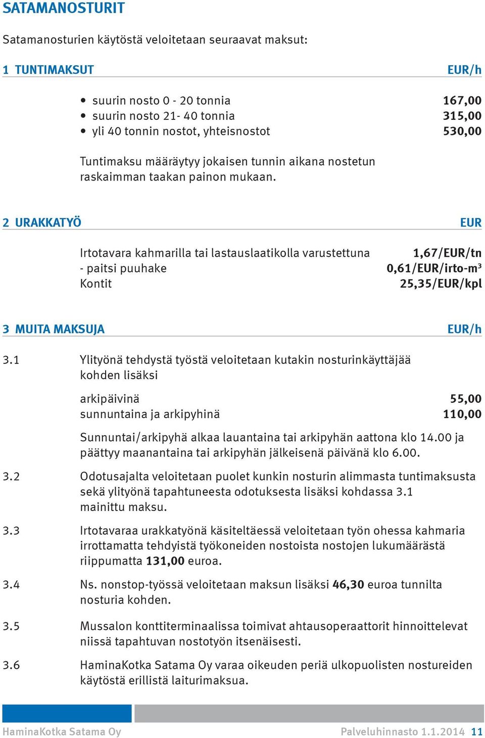 2 URAKKATYÖ EUR Irtotavara kahmarilla tai lastauslaatikolla varustettuna 1,67/EUR/tn - paitsi puuhake 0,61/EUR/irto-m 3 Kontit 25,35/EUR/kpl 3 MUITA MAKSUJA EUR/h 3.