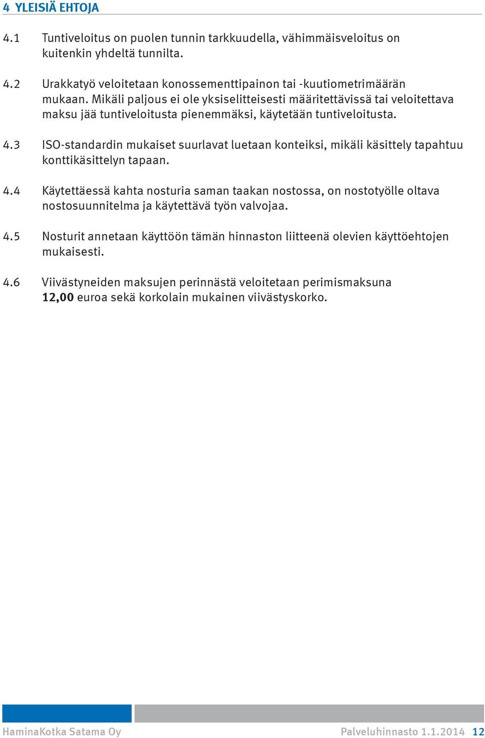 3 ISO-standardin mukaiset suurlavat luetaan konteiksi, mikäli käsittely tapahtuu konttikäsittelyn tapaan. 4.