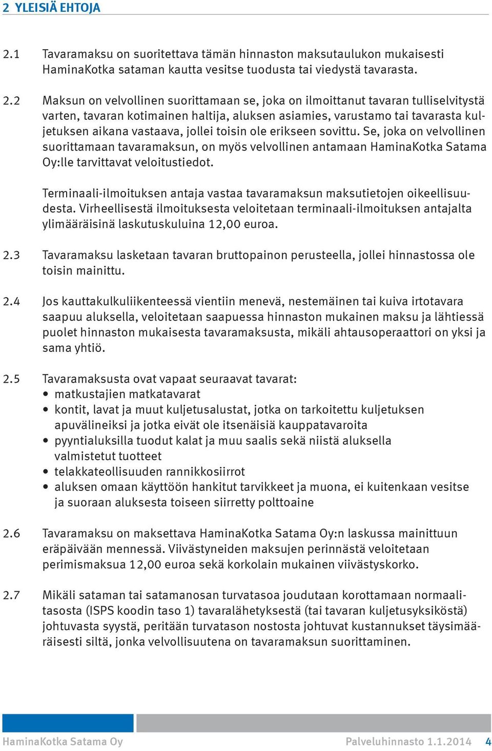 2 Maksun on velvollinen suorittamaan se, joka on ilmoittanut tavaran tulliselvitystä varten, tavaran kotimainen haltija, aluksen asiamies, varustamo tai tavarasta kuljetuksen aikana vastaava, jollei