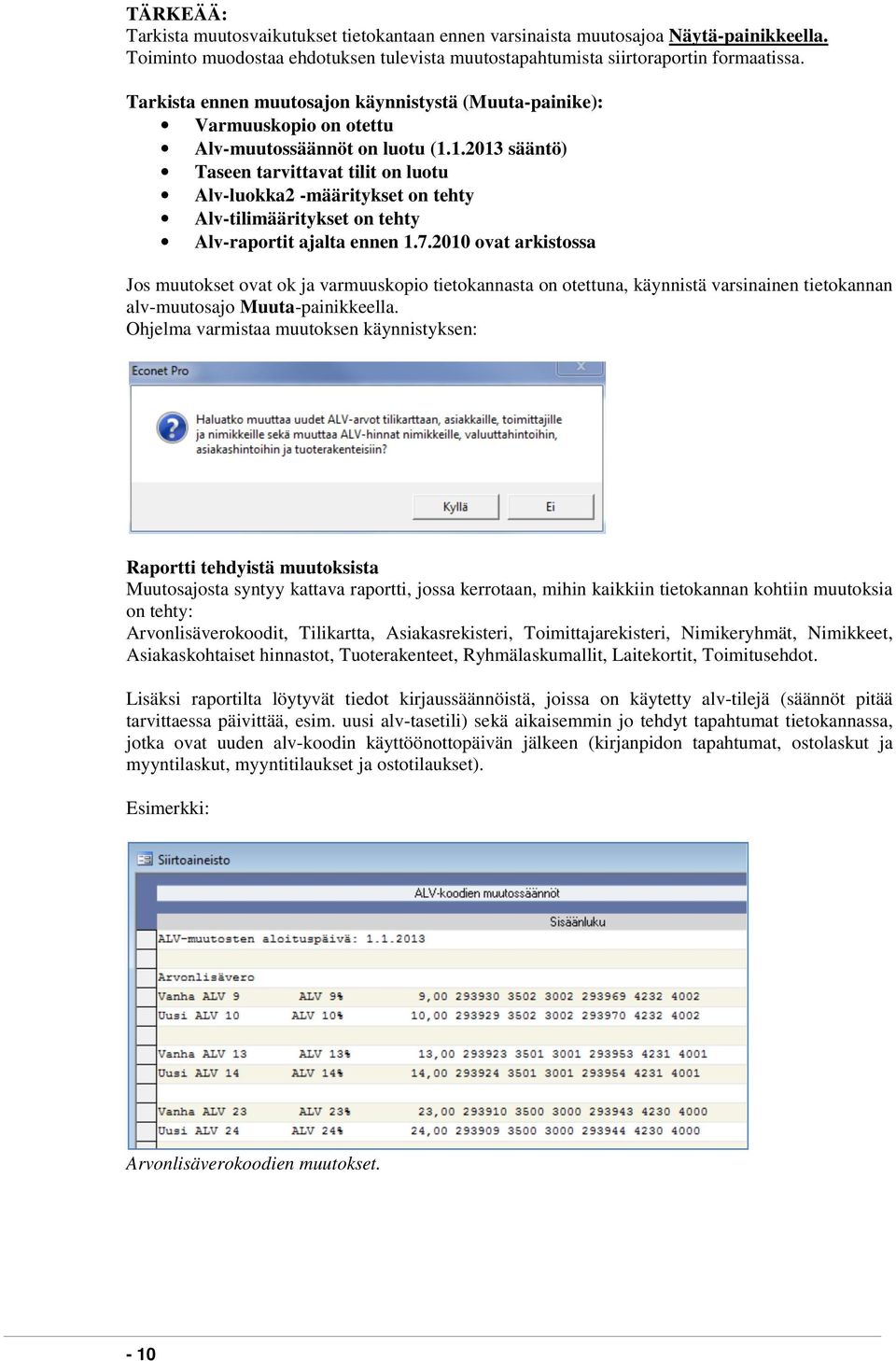 1.2013 sääntö) Taseen tarvittavat tilit on luotu Alv-luokka2 -määritykset on tehty Alv-tilimääritykset on tehty Alv-raportit ajalta ennen 1.7.