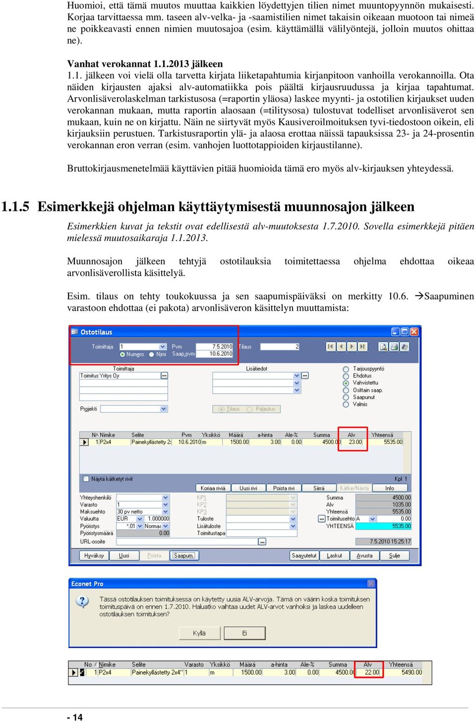 1.2013 jälkeen 1.1. jälkeen voi vielä olla tarvetta kirjata liiketapahtumia kirjanpitoon vanhoilla verokannoilla.