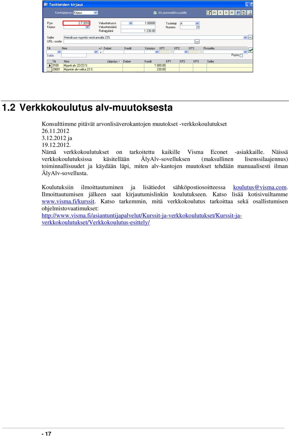 Koulutuksiin ilmoittautuminen ja lisätiedot sähköpostiosoitteessa koulutus@visma.com. Ilmoittautumisen jälkeen saat kirjautumislinkin koulutukseen. Katso lisää kotisivuiltamme www.visma.fi/kurssit.