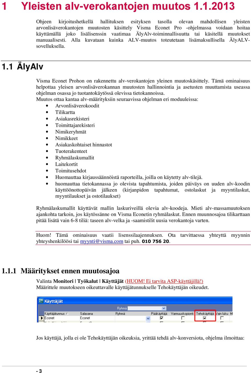 Alla kuvataan kuinka ALV-muutos toteutetaan lisämaksullisella ÄlyALVsovelluksella. 1.1 ÄlyAlv Visma Econet Prohon on rakennettu alv-verokantojen yleinen muutoskäsittely.