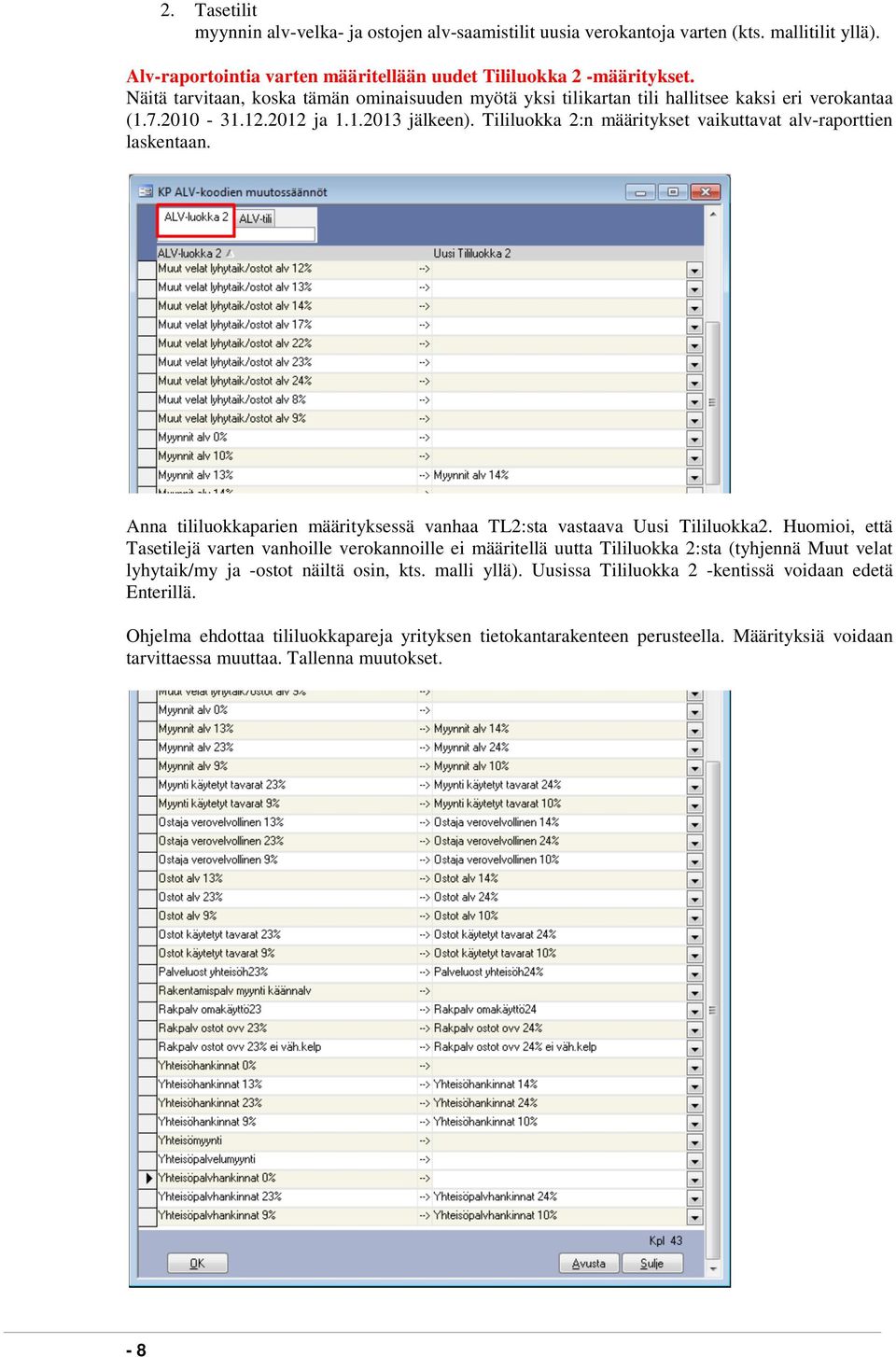 Tililuokka 2:n määritykset vaikuttavat alv-raporttien laskentaan. Anna tililuokkaparien määrityksessä vanhaa TL2:sta vastaava Uusi Tililuokka2.