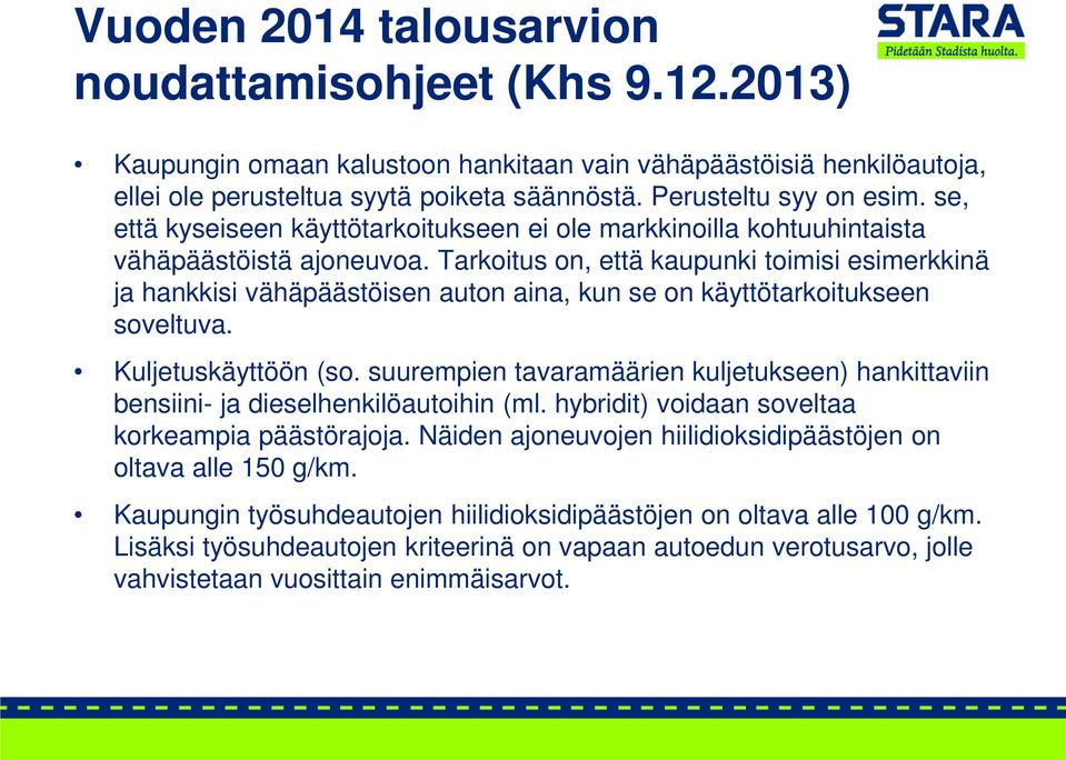 Tarkoitus on, että kaupunki toimisi esimerkkinä ja hankkisi vähäpäästöisen auton aina, kun se on käyttötarkoitukseen soveltuva. Kuljetuskäyttöön (so.