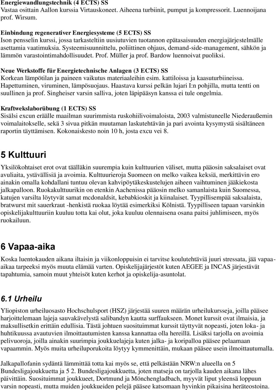 Systeemisuunnittelu, poliittinen ohjaus, demand-side-management, sähkön ja lämmön varastointimahdollisuudet. Prof. Müller ja prof. Bardow luennoivat puoliksi.