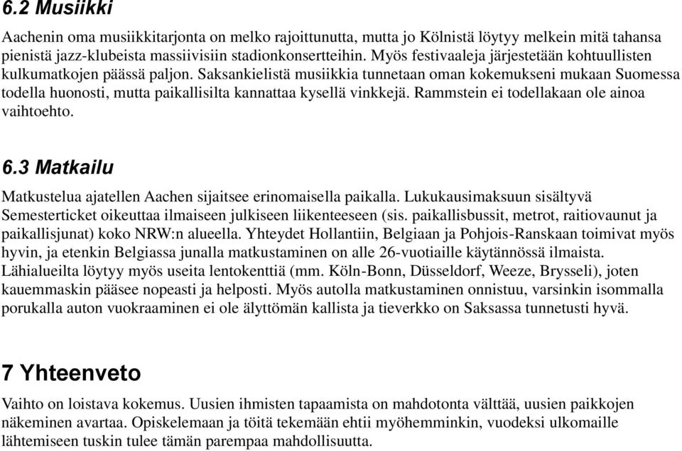 Saksankielistä musiikkia tunnetaan oman kokemukseni mukaan Suomessa todella huonosti, mutta paikallisilta kannattaa kysellä vinkkejä. Rammstein ei todellakaan ole ainoa vaihtoehto. 6.