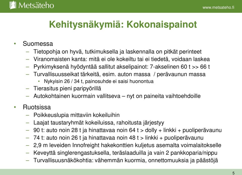 auton massa / perävaunun massa Nykyisin 26 / 34 t, painosuhde ei saisi huonontua Tierasitus pieni paripyörillä Autokohtainen kuormain vallitseva nyt on paineita vaihtoehdoille Ruotsissa Poikkeuslupia