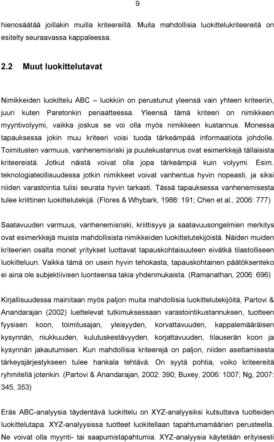 Yleensä tämä kriteeri on nimikkeen myyntivolyymi, vaikka joskus se voi olla myös nimikkeen kustannus. Monessa tapauksessa jokin muu kriteeri voisi tuoda tärkeämpää informaatiota johdolle.